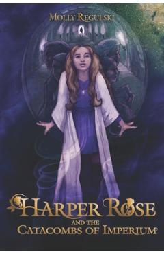 Coperta cărții 'Harper Rose and the Catacombs of Imperium - Molly Regulski'