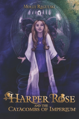 Harper Rose and the Catacombs of Imperium - Molly Regulski