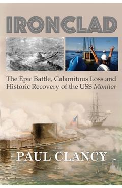 Coperta cărții 'Ironclad: The Epic Battle, Calamitous Loss and Historic Recovery of the USS Monitor - Paul Clancy'