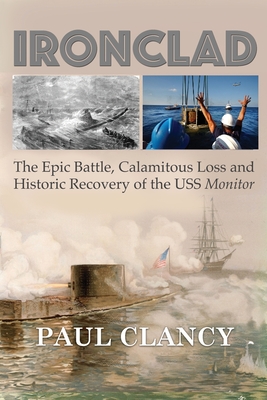 Coperta cărții 'Ironclad: The Epic Battle, Calamitous Loss and Historic Recovery of the USS Monitor - Paul Clancy'