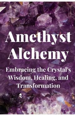 Coperta cărții 'Amethyst Alchemy: Embracing the Crystal's Wisdom, Healing, and Transformation - Nichole Callaghan'