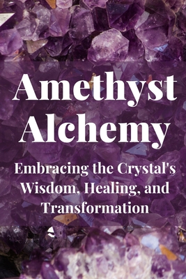 Coperta cărții 'Amethyst Alchemy: Embracing the Crystal's Wisdom, Healing, and Transformation - Nichole Callaghan'