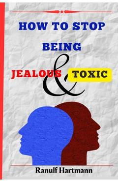 Poza produsului How To Stop Being Jealous And Toxic: Breaking Free From Jealousy and Toxic Behavior - Ranulf Hartmann