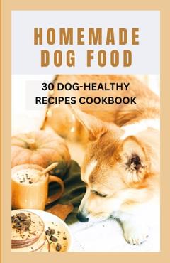 Coperta cărții 'Homemade Dog Food: 30 Dog-Healthy Recipes Cookbook - Helen E. Jacques'
