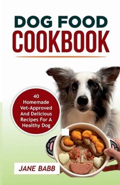 Poza produsului Dog Food Cookbook: 40 Homemade Vet-Approved and Delicious Recipes for A Healthy Dog - Jane Babb