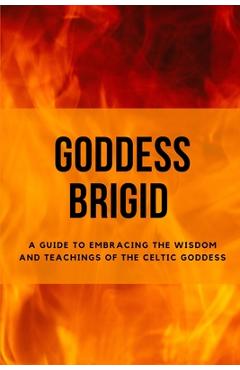 Poza produsului Goddess Brigid: A Guide to Embracing the Wisdom and Teachings of the Celtic Goddess - Nichole Muir