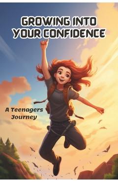 Coperta cărții 'Growing into your confidence: A teenagers journey - developing self-confidence for teenagers and pre teens. - Harmony'