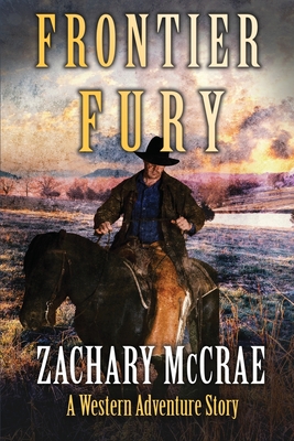 Frontier Fury: A Classic Western Adventure - Zachary Mccrae