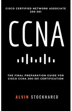Coperta cărții 'CCNA: Cisco Certified Network Associate: 200-301: Final Preparation for CCNA Certification - Alvin Stockhared'