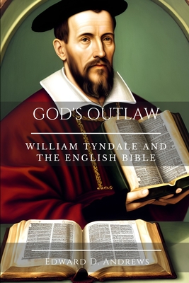 God's Outlaw: William Tyndale and the English Bible - Edward D. Andrews