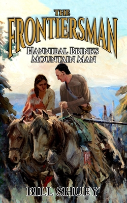 The Frontiersman: Hannibal Brinks - Mountain Man - Bill Shuey