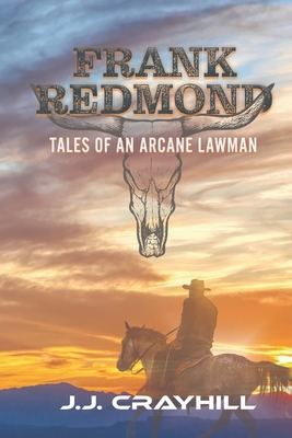 Frank Redmond: Tales of an Arcane Lawman - J. J. Crayhill