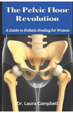 Coperta cărții 'The Pelvic Floor Revolution: A Guide to Holistic Healing for Women - Laura Campbell'