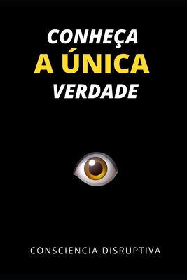 Conhea a nica Verdade - Consciencia Disruptiva