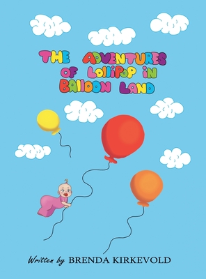 The Adventures of Lollipop in Balloon Land - Brenda Kirkevold