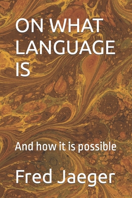 On What Language Is: And how it is possible - Fred Jaeger