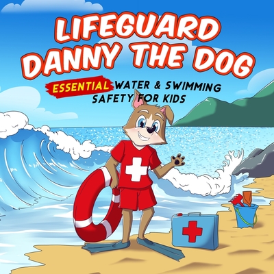 Lifeguard Danny the Dog: Essential Water & Swimming Safety for Kids - Benjamin C. Bak