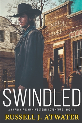 Swindled: A Chancy Rosman Western Adventure - Book 2 - Russell J. Atwater