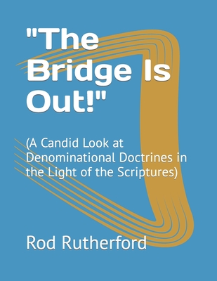 Coperta cărții 'The Bridge Is Out!: (A Candid Look at Denominational Doctrines in the Light of the Scriptures) - Rod V. Rutherford'
