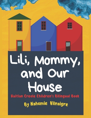 Lili, Mommy and Our House: Haitian Creole Children's Bilingual Book - Nahomie Vilnaigre