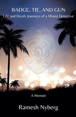 Badge, Tie, and Gun: Life and Death Journeys of a Miami Detective - Ramesh Nyberg