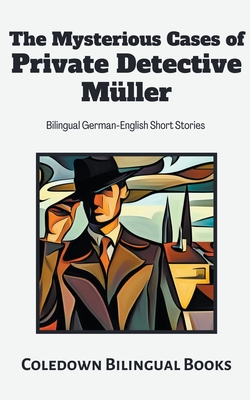 The Mysterious Cases of Private Detective Müller: Bilingual German-English Short Stories - Coledown Bilingual Books