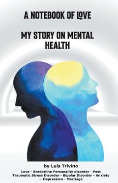 Coperta cărții 'A Notebook of Love My Story on Mental Health - Luis Trivino'