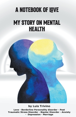 Coperta cărții 'A Notebook of Love My Story on Mental Health - Luis Trivino'