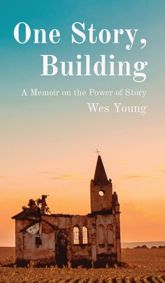 One Story, Building: A Memoir on the Power of Story - Wes Young