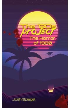 Coperta cărții 'The '80s Project: The Horror of 1980 - Josh Spiegel'