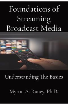 Coperta cărții 'Foundations of Streaming Broadcast Media: Understanding The Basics - Myron A. Raney'