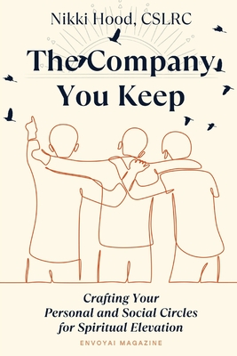 The Company You Keep: Crafting Your Personal & Social Circles for Spiritual Elevation - Nikki Hood