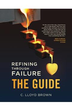 Coperta cărții 'Refining Through Failure, THE GUIDE - C. Lloyd Brown'