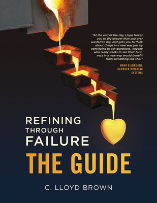 Coperta cărții 'Refining Through Failure, THE GUIDE - C. Lloyd Brown'