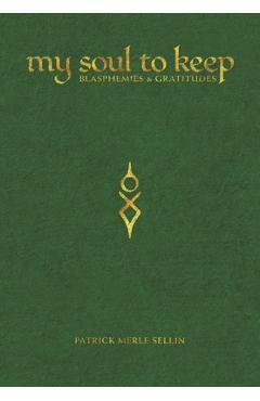 Coperta cărții 'My Soul To Keep: Blasphemies & Gratitudes - Patrick Merle Sellin'