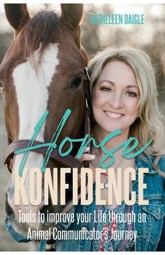 Coperta cărții 'Horse Konfidence: Tools to improve your Life through an Animal Communicator's journey - Katheleen Daigle'