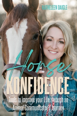 Coperta cărții 'Horse Konfidence: Tools to improve your Life through an Animal Communicator's journey - Katheleen Daigle'