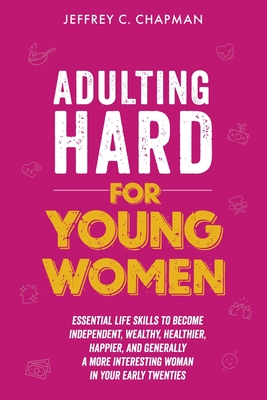 Adulting Hard for Young Women - Jeffrey C. Chapman