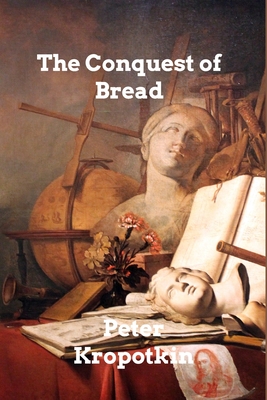 The Conquest of Bread - Peter Kropotkin