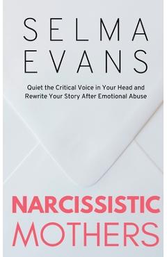 Poza produsului Narcissistic Mothers: Quiet the Critical Voice in Your Head and Rewrite Your Story After Emotional Abuse - Selma Evans