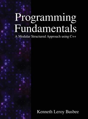 Programming Fundamentals: A Modular Structured Approach using C++ - Kenneth Leroy Busbee