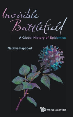 Invisible Battlefield: A Global History of Epidemics - Natalya Rapoport