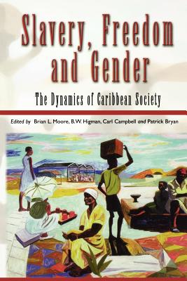 Slavery, Freedom and Gender: The Dynamics of Caribbean Society - Brian L. Moore