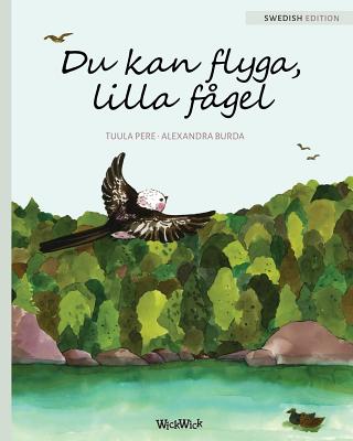 Du kan flyga, lilla fågel: You Can Fly, Little Bird, Swedish edition - Tuula Pere