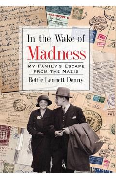 In the Wake of Madness: My Family's Escape from the Nazis - Bettie Lennett Denny