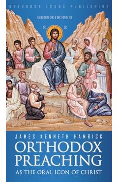 Coperta cărții 'Orthodox Preaching as the Oral Icon of Christ - James Kenneth Hamrick'