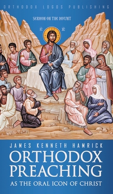 Orthodox Preaching as the Oral Icon of Christ - James Kenneth Hamrick