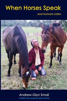 When Horses Speak and Humans Listen - Andrew-glyn Smail