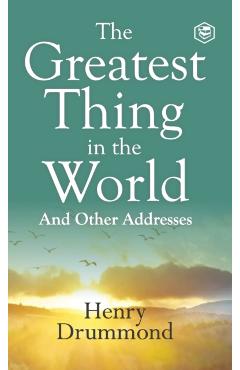The Greatest Thing in the World: Experience the Enduring Power of Love - Henry Drummond
