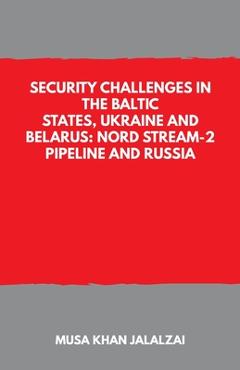Poza produsului Security Challenges in the Baltic States, Ukraine and Belarus: Nord Stream-2 Pipeline and Russia - Musa Khan Jalalzai